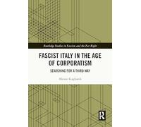 Fascist Italy in the Age of Corporatism: Searching for a Third Way (Routledge Studies in Fascism and the Far Right)