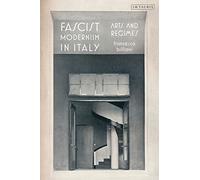Fascist Modernism in Italy: Arts and Regimes