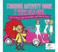 Fashion Activity Book 7 Year Old Girl Dot to Dots, Color by Number and How to Draw