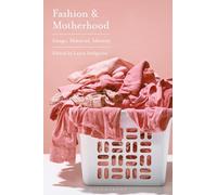 Fashion and Motherhood: Image, Materiality, Identity: Image, Material, Identity