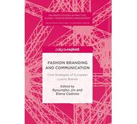 Fashion Branding and Communication: Core Strategies of European Luxury Brands (Palgrave Studies in Practice: Global Fashion Brand Management)