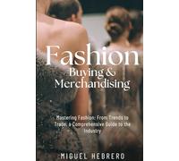 Fashion Buying & Merchandising (2023 Edition): From mass-market to luxury retail