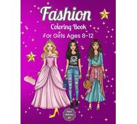 Fashion Coloring Book for Girls Ages 8-12: Princess Dresses, Street Style, Casual Outfits, Seasonal Looks and More
