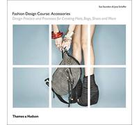 Fashion Design Course: Accessories: Design Practice and Processes for Creating Hats, Bags, Shoes and More