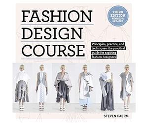 Fashion Design Course: Principles, Practice, and Techniques: The Practical Guide to Aspiring Fashion Designers