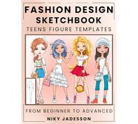 Fashion Design Sketchbook Teens Figure Templates: From Beginner to Advanced - A Guided Sketchbook for Young Fashion Fans. Includes Figure Outlines, ... and Extra Space for Notes and Inspiration.