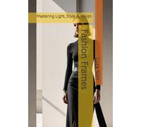 Fashion Frames: Mastering Light, Style & Vision