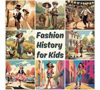 Fashion History for Kids: Through the Decades: Discover the Trends That Made History Fun and Fashionable!