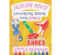fashion house coloring Book For Girls Little designer Shoes: Painting Workbook for Kids Learning Coloring. Boots, high-heeled shoes trainers etc