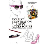 Fashion Illustration And Design: Accesories : Shoes, Bags, Hats, Belts, Gloves, and Glasses
