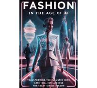 Fashion in the Age of AI: Transforming the Industry with Artificial Intelligence for Every Single Person