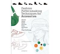 Fashion Patternmaking Techniques for Accessories: Shoes, Bags, Hats, Gloves, Ties, Buttons and Dog Clothing