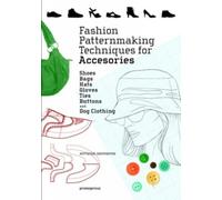 Fashion Patternmaking Techniques for Accessories: Shoes, Bags, Hats, Gloves, Ties, Buttons and Dog Clothing
