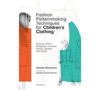 Fashion Patternmaking Techniques for Children: Dresses, Shirts, Bodysuits, Trousers, Jackets and Coats