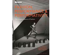 Fashion, Performance, and Performativity: The Complex Spaces of Fashion (Dress Cultures)