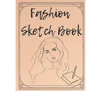 Fashion Sketch Book: Clothes Designer Sketch book ,Writing, Painting,Notebook For Drawing , Workbook For Artists, Designers, Adults , Figure Template Design Your Style