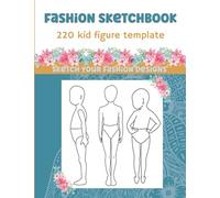 Fashion Sketchbook 220 kid figure template: Sketch your fashion designs - Fashion designers, young or experienced stylists, these models are just waiting for you to dress them.
