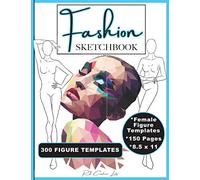 Fashion Sketchbook: 300 Female Figure Templates. Design & Illustration Sketchpad for Any Age Fashion Artist, Kids, Teens & Adults to Easily Draw Ideas ... Your Fashion Portfolio. 8.5x11, 150 pages