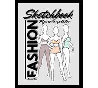 Fashion Sketchbook Figure Templates: Fashion Designer Sketch Pad: Fashion Sketching & Clothing Design Project Charts