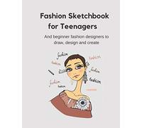 Fashion Sketchbook for Teenagers: and beginner fashion designers to draw, design and create