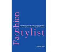 Fashion Stylist: Seven Proven Steps to Build a Banging Portfolio, a Powerful Network, and Make Sh*t Happen!