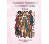 Fashion Through Cultures and Eras Coloring Book for Adults: Refined Illustrations Blending The Elegance of Past Eras with Diverse Cultural Styles