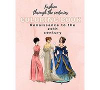 Fashion through the centuries coloring book: Renaissance to the 20th century, Victorian, colonial America, baroque, rococo, historical clothing, ... women style in time, decades of history