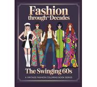 Fashion Through The Decades The Swinging 60s: Mod & Retro Fashion Coloring Book Featuring 1960s Styles, Outfits and Designers