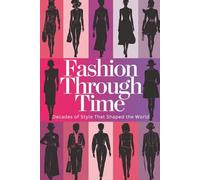 Fashion Through Time: Decades of Style That Shaped the World