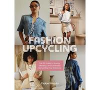 Fashion Upcycling : The DIY Guide to Sewing, Mending, and Sustainably Reinventing Your Wardrobe