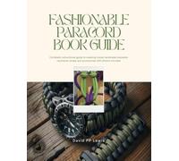 Fashionable Paracord Book Guide: Complete instructional guide to weaving trendy handmade bracelets necklaces straps and accessories with photos included