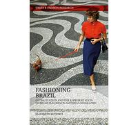 Fashioning Brazil: Globalization and the Representation of Brazilian Dress in National Geographic (Dress and Fashion Research)