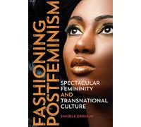Fashioning Postfeminism: Spectacular Femininity and Transnational Culture (Dissident Feminisms)