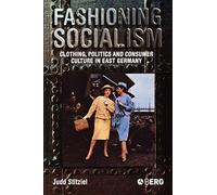 Fashioning Socialism: Clothing, Politics and Consumer Culture in East Germany