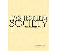 Fashioning Society: A Hundred Years of Haute Couture by Six Designers