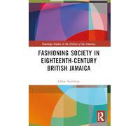Fashioning Society in Eighteenth-Century British Jamaica (Routledge Studies in the History of the Americas)