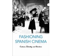 Fashioning Spanish Cinema : Costume, Identity, and Stardom