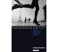 Fashioning the City: Paris, Fashion and the Media