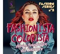 FASHIONISTA COLORISTA - Fashion Series No.2: Libro da colorare con immagini di moda. Per adulti, adolescenti e bambini. STAMPA A COLORI, QUALITÀ PREMIUM. Ispirati e divertiti !