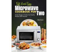 Fast And Easy Microwave Cookbook For Two: Simple Budget-Friendly And Healthy Recipes With Pictures