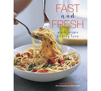 Fast and Fresh: Quick recipes for busy lives