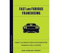 Fast and Furious Franchising : How the Serialized Blockbuster Remade Hollywood