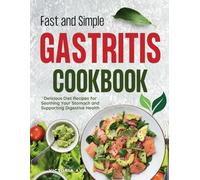 Fast and Simple Gastritis Cookbook: Delicious Diet Recipes for Soothing Your Stomach and Suporting Digestive Health