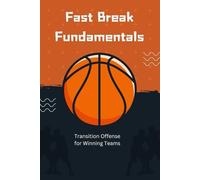 Fast Break Fundamentals: Transition Offense for Winning Teams