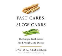 Fast Carbs, Slow Carbs: The Simple Truth About Food, Weight, and Disease