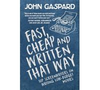 Fast, Cheap & Written That Way: Top Screenwriters on Writing for Low-Budget Movies: 2 (Fast, Cheap Filmmaking Books)