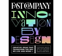 Fast Company Innovation by Design: Creative Ideas That Transform the Way We Live and Work