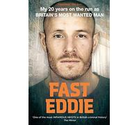 Fast Eddie : My 20 Years on the Run as Britain's Most Wanted Man
