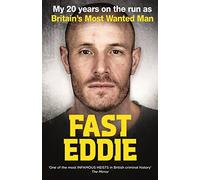 Fast Eddie: My 20 Years on the Run as Britain's Most Wanted Man