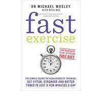 Fast Exercise: The simple secret of high intensity training: get fitter, stronger and better toned in just a few minutes a day